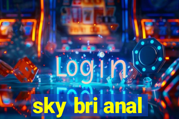 sky bri anal